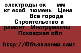 электроды ок-46 3мм  5,3кг есаб  тюмень › Цена ­ 630 - Все города Строительство и ремонт » Инструменты   . Псковская обл.